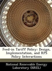 Feed-in Tariff Policy Design, Implementation, and RPS Policy Interactions,1249164842,9781249164845