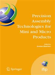 Precision Assembly Technologies for Mini and Micro Products Proceedings of the IFIP TC5 WG5.5 Third International Precision Assembly Seminar (IPAS'2006), 19-21 February 2006, Bad Hofgastein, Austria,0387312765,9780387312767