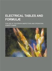 Electrical tables and formulæ; for use of telegraph inspectors and operators,1230188940,9781230188942