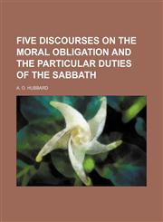 Five discourses on the moral obligation and the particular duties of the Sabbath,1151509930,9781151509932