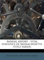 Annual report - vital statistics of Massachusetts. (title varies),1174782668,9781174782664