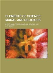 Elements of science, moral and religious; A text book for schools and general use,1150883561,9781150883569