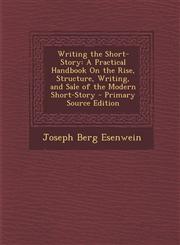 Writing the Short-Story A Practical Handbook On the Rise, Structure, Writing, and Sale of the Modern Short-Story - Primary Source Edition,1293417475,9781293417478