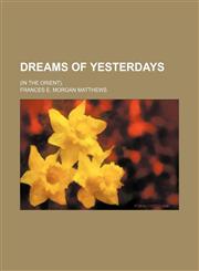 Dreams of yesterdays; (In the Orient).,1151347183,9781151347183