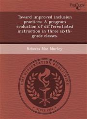 Toward improved inclusion practices A program evaluation of differentiated instruction in three sixth-grade classes.,1244629928,9781244629929