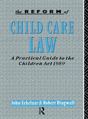 The Reform of Child Care Law A Practical Guide to the Children ACT 1989,041501736X,9780415017367