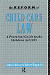 The Reform of Child Care Law A Practical Guide to the Children ACT 1989,041501736X,9780415017367