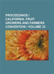 Proceedings | California. Fruit Growers and Farmers Convention (Volume 33),1154351807,9781154351804