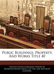 Public Buildings, Property, And Works Title 40,1240954964,9781240954964