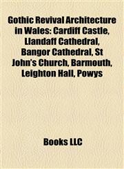 Gothic Revival Architecture in Wales Cardiff Castle, Llandaff Cathedral, Bangor Cathedral, St John's Church, Barmouth, Leighton Hall, Powys,1155798066,9781155798066