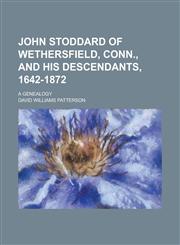 John Stoddard of Wethersfield, Conn., and his descendants, 1642-1872; a genealogy,1234372460,9781234372460