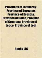 Provinces of Lombardy Province of Bergamo, Province of Brescia, Province of Como, Province of Cremona, Province of Lecco, Province of Lodi,1157920268,9781157920267