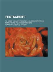 Festschrift; to James Taggart Priestley in commemoration of forty years' practice of medicine,1130512355,9781130512359