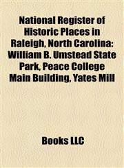 National Register of Historic Places in Raleigh, North Carolina William B. Umstead State Park, Peace College Main Building, Yates Mill,1155882148,9781155882147