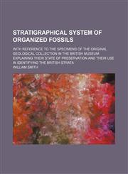 Stratigraphical System of organized Fossils; with reference to the Specimens of the original Geological Collection in the British Museum explaining their State of Preservation and their use in identifying the British Strata,123656233X,9781236562333