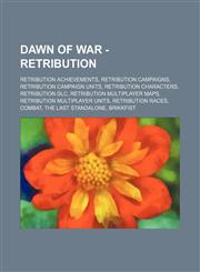 Dawn of War - Retribution Retribution achievements, Retribution campaigns, Retribution campaign units, Retribution characters, Retribution DLC, Retribution multiplayer maps, Retribution multiplayer units, Retribution races, Combat, The Last Standalone, B,1234829991,9781234829995