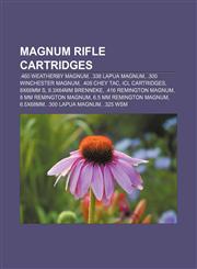 Magnum rifle cartridges .460 Weatherby Magnum, .338 Lapua Magnum, .300 Winchester Magnum, .408 Chey Tac, ICL cartridges, 8x68mm S,1233142186,9781233142187