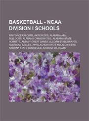 Basketball - NCAA Division I Schools Air Force Falcons, Akron Zips, Alabama A&m Bulldogs, Alabama Crimson Tide, Alabama State Hornets, Albany Great D,1234651211,9781234651213