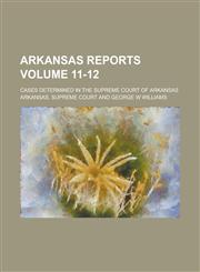 Arkansas Reports; Cases Determined in the Supreme Court of Arkansas Volume 11-12,1130646858,9781130646856