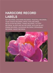 Hardcore record labels SST Records, Dischord Records, Trustkill Records, Your Choice Records, Drive-Thru Records, Revelation Records,1155626915,9781155626918