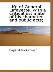 Life of General Lafayette, with a critical estimate of his character and public acts;,1116055007,9781116055009