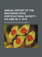 Annual Report of the Wisconsin State Horticultural Society (Volume 49; V. 1919),1235655318,9781235655319