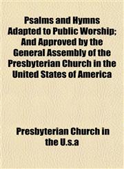 Psalms and Hymns Adapted to Public Worship; And Approved by the General Assembly of the Presbyterian Church in the United States of America,1153111098,9781153111096