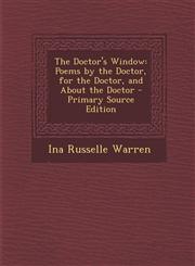 Doctor's Window Poems by the Doctor, for the Doctor, and about the Doctor,1287483623,9781287483625