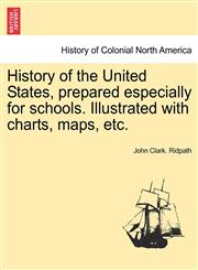 History of the United States, prepared especially for schools. Illustrated with charts, maps, etc.,1241559120,9781241559120