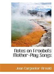 Notes on Froebel's Mother-Play Songs,1115933868,9781115933865