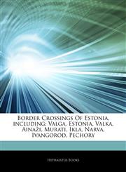 Articles On Border Crossings Of Estonia, including Valga, Estonia, Valka, AinaÅ¾i, Murati, Ikla, Narva, Ivangorod, Pechory,124465793X,9781244657939