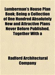 Lumberman's House Plan Book; Being a Collection of One Hundred Absolutely New and Attractive Plans Never Before Published, Together With a,1152496441,9781152496446