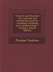 General Specifications for Concrete and Reinforced Concrete, Including Finishing and Waterproofing - Primary Source Edition,128784815X,9781287848158