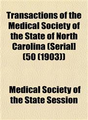Transactions of the Medical Society of the State of North Carolina (Serial] (50 (1903)),115326370X,9781153263702