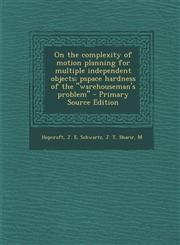 On the Complexity of Motion Planning for Multiple Independent Objects; Pspace Hardness of the Warehouseman's Problem - Primary Source Edition,1294458124,9781294458128