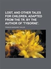 Lost, and other tales for children, adapted from the tr. by the author of 'Tyborne',1230079920,9781230079929