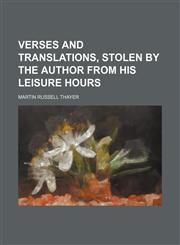 Verses and Translations, Stolen by the Author From His Leisure Hours,1151722065,9781151722065