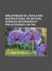 Bibliotheque de L'Ecole Des Hautes Etudes, Ive Section, Sciences Historiques Et Philologiques (148-149 ),1234884216,9781234884215