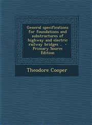 General Specifications for Foundations and Substructures of Highway and Electric Railway Bridges .. - Primary Source Edition,129379273X,9781293792735