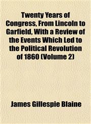 Twenty Years of Congress, from Lincoln to Garfield, with a Review of the Events Which Led to the Political Revolution of 1860 (Volume 2),1152089226,9781152089228