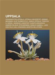 Uppsala Personer fra Uppsala, Uppsala universitet, Ingmar Bergman, Olof Rudbeck d.e., Gamle Uppsala, Torsten N. Wiesel, Andreas Lundstedt,1232810843,9781232810841