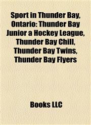 Sport in Thunder Bay, Ontario Thunder Bay Junior a Hockey League,1156613701,9781156613702
