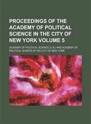 Proceedings of the Academy of Political Science in the city of New York Volume 5,1458897877,9781458897879