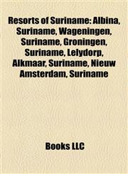 Resorts of Suriname Albina, Suriname, Wageningen, Suriname, Groningen, Suriname, Lelydorp, Alkmaar, Suriname, Nieuw Amsterdam, Suriname,1155263723,9781155263724