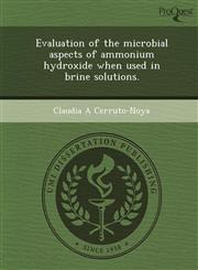 Evaluation of the microbial aspects of ammonium hydroxide when used in brine solutions.,1249873088,9781249873082