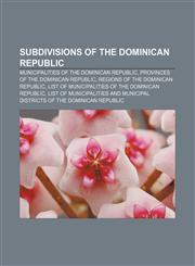 Subdivisions of the Dominican Republic Municipalities of the Dominican Republic, Provinces of the Dominican Republic,1157569048,9781157569046