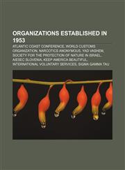 Organizations established in 1953 Atlantic Coast Conference, World Customs Organization, Narcotics Anonymous, Yad Vashem,1156556503,9781156556504