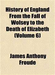 History of England From the Fall of Wolsey to the Death of Elizabeth (Volume 6),1154005623,9781154005622