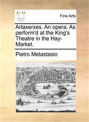 Artaxerxes. An opera. As perform'd at the King's Theatre in the Hay-Market.,1170114067,9781170114063