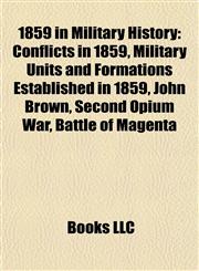 1859 in Military History Conflicts in 1859, Military Units and Formations Established in 1859, John Brown, Second Opium War, Battle of Magenta,1157736238,9781157736233